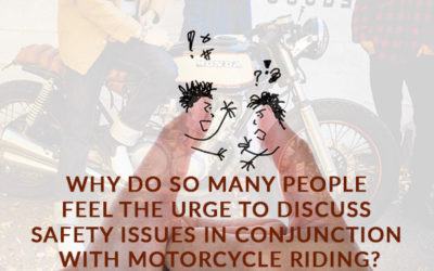 Why do So Many People Feel the Urge to discuss Safety Issues in Conjunction with Motorcycle Riding